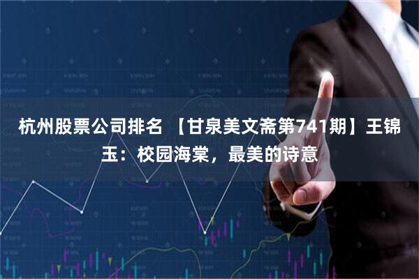 杭州股票公司排名 【甘泉美文斋第741期】王锦玉：校园海棠，最美的诗意